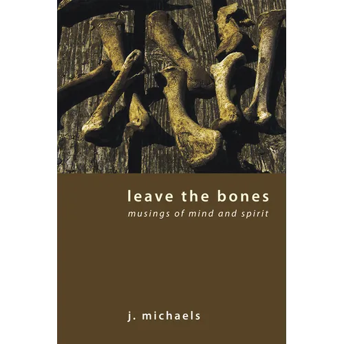 Leave the Bones: Musings of Mind and Spirit