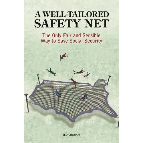A Well-Tailored Safety Net: The Only Fair and Sensible Way to Save Social Security