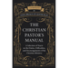 The Christian Pastor's Manual: A Selection of Tracts on the Duties, Difficulties, and Encouragements of the Christian Ministry