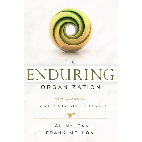 The Enduring Organization: How Leaders Revive & Sustain Relevance