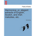 Harmonica; Or, Elegant Extracts of English, Scotch, and Irish Melodies, Etc.