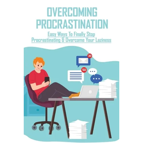 Overcoming Procrastination: Easy Ways To Finally Stop Procrastinating & Overcome Your Laziness: Stop Procrastinating Book
