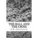 The Ball And The Cross: (G.K. Chesterton Classics Collection)