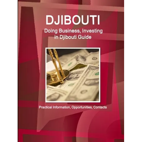 Djibouti: Doing Business, Investing in Djibouti Guide - Practical Information, Opportunities, Contacts