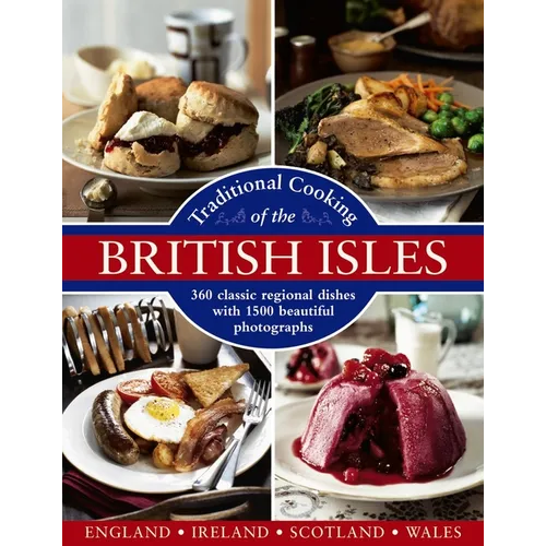 Traditional Cooking of the British Isles: England, Ireland, Scotland and Wales: 360 Classic Regional Dishes with 1500 Beautiful Photographs