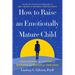 How to Raise an Emotionally Mature Child: Your Blueprint to a Lifetime of Happiness and Success for Your Child