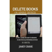 Delete Books on Kindle Devices: A100% Guide on How to Remove Books From all Your Kindle Devices in 1 Minutes