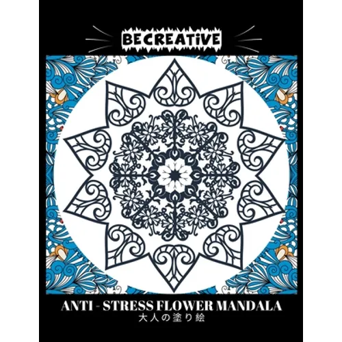 BE CREATIVE! Anti Stress Flower Mandala 大人の塗り絵: 塗り絵 大人 スト&#