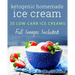 Ketogenic Homemade Ice cream: 20 Low-Carb, High-Fat, Guilt-Free Recipes