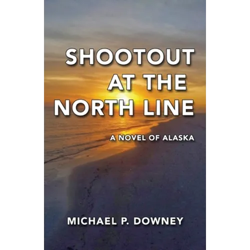 Shootout at the North Line: A Novel of Alaska