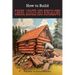 How To Build Cabins, Lodges, & Bungalows: Complete Manual of Constructing, Decorating, and Furnishing Homes for Recreation or Profit