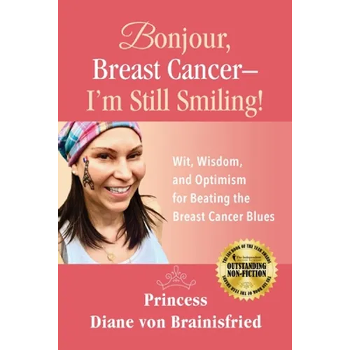 Bonjour, Breast Cancer - I'm Still Smiling!: Wit, Wisdom, and Optimism for Beating the Breast Cancer Blues