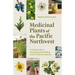 Medicinal Plants of the Pacific Northwest: A Visual Guide to Harvesting and Healing with 35 Common Species