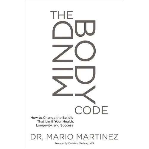 The Mindbody Code: How to Change the Beliefs That Limit Your Health, Longevity, and Success