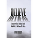 Believe: Discover Real Biblical Faith and Why It Matters So Much