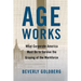 Age Works: What Corporate America Must Do to Survive the Graying of the Workforce