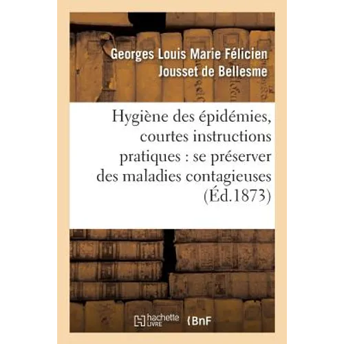 Hygiène Des Épidémies, Courtes Instructions Pratiques Pour Se Préserver Surement Des: Maladies Contagieuses: Choléra, Fièvre Typhoïde, Croup Et Angine