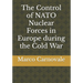 The Control of NATO Nuclear Forces in Europe during the Cold War