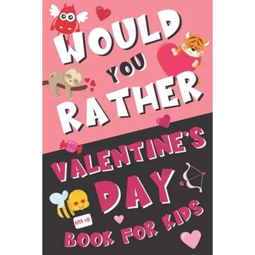 Would You Rather Valentine's Day Book for Kids: Valentine's Day Questions for Boys and Girls (Activity Book for Kids Ages 6, 7, 8, 9, 10, 11, and 12)