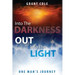 Into The Darkness Out Into The Light: One Man's Journey