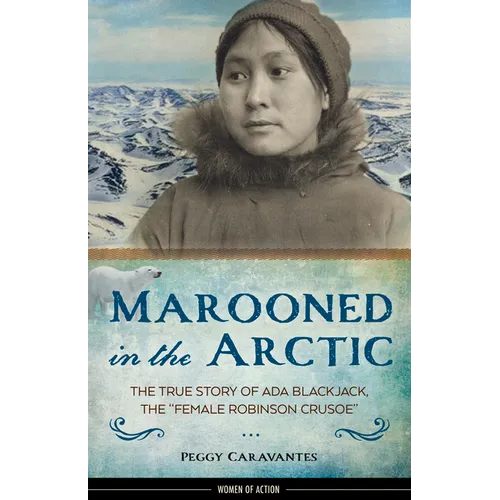 Marooned in the Arctic: The True Story of ADA Blackjack, the Female Robinson Crusoe Volume 15