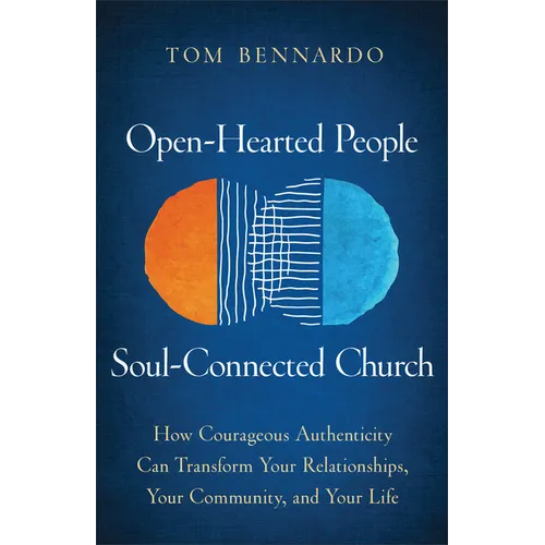Open-Hearted People, Soul-Connected Church: How Courageous Authenticity Can Transform Your Relationships, Your Community, and Your Life
