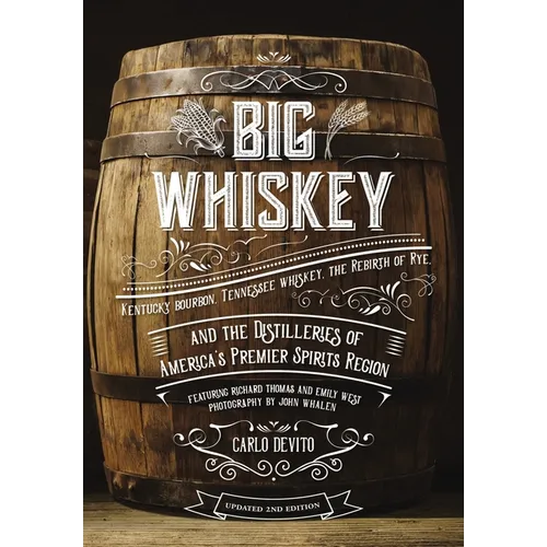 Big Whiskey (the Revised Second Edition): Featuring Kentucky Bourbon, Tennessee Whiskey, the Rebirth of Rye, and the Distilleries of America's Premier