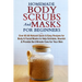 Homemade Body Scrubs and Masks for Beginners: All-Natural Quick & Easy Recipes for Body & Facial Masks to Help Exfoliate, Nourish & Provide the Ultima