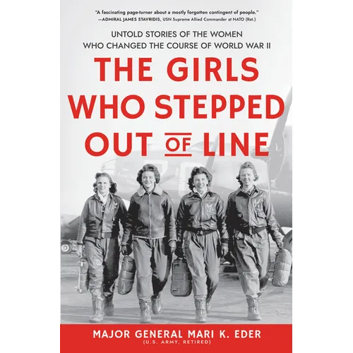 The Girls Who Stepped Out of Line: Untold Stories of the Women Who Changed the Course of World War II