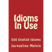 Idioms in Use: 550 Idioms in Use
