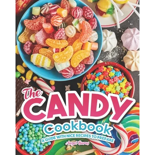 The Candy Cookbook: A Guide with Nice Recipes to Prepare