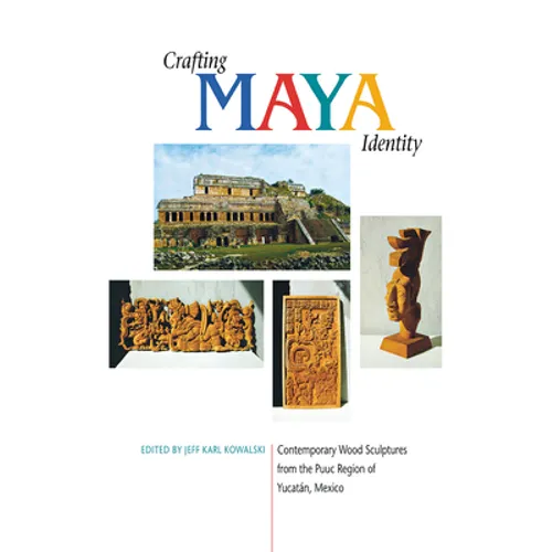 Crafting Maya Identity: Contemporary Wood Sculptures from the Puuc Region of Yucatán, Mexico