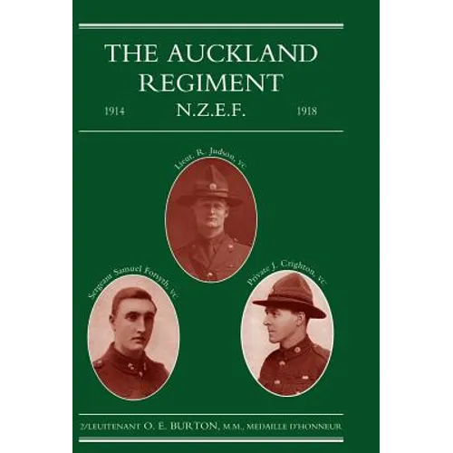 Auckland Regiment 1914-1918: Being an Account of the Doings on Active Service of the First, Second and Third Battalions of the Auckland Regiment