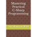 Mastering Practical C-Sharp Programming