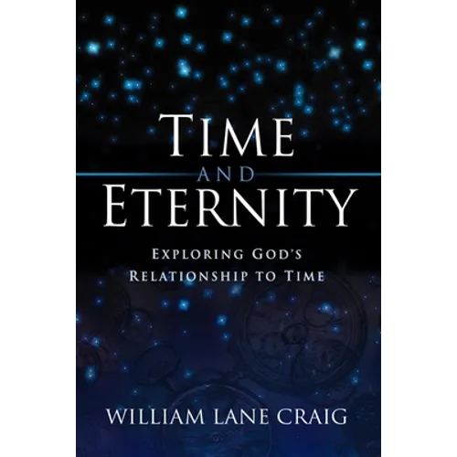 Time and Eternity: Exploring God's Relationship to Time