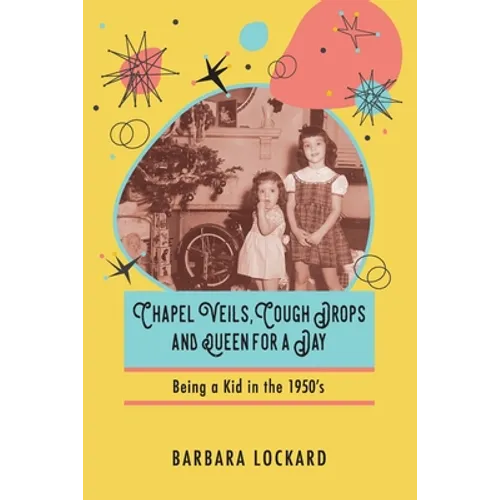 Chapel Veils, Cough Drops and Queen for a Day: Being a Kid in the 1950's