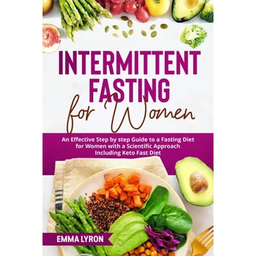 Intermittent Fasting for Women: An Effective Step by Step Guide to a Fasting Diet for Women with a Scientific Approach Including Keto Fast Diet