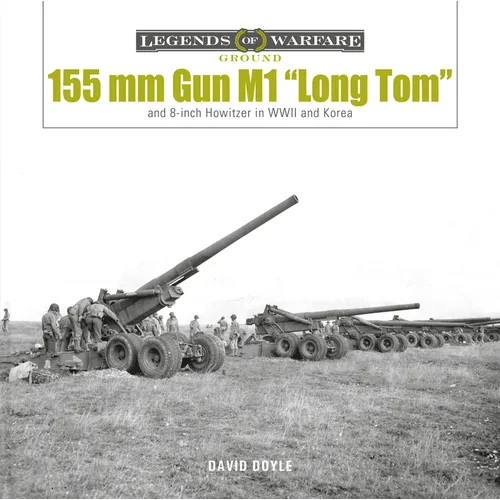 155 MM Gun M1 "Long Tom": And 8-Inch Howitzer in WWII and Korea