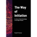 The Way of Initiation: Or, How to Attain Knowledge of the Higher Worlds