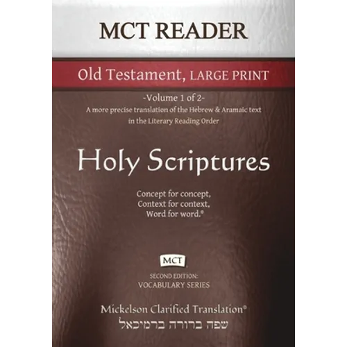 MCT Reader Old Testament Large Print, Mickelson Clarified: -Volume 1 of 2- A more precise translation of the Hebrew and Aramaic text in the Literary R