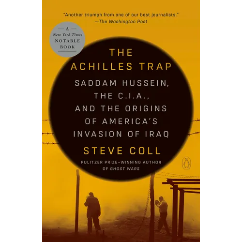 The Achilles Trap: Saddam Hussein, the C.I.A., and the Origins of America's Invasion of Iraq