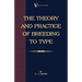 The Theory and Practice of Breeding to Type and Its Application to the Breeding of Dogs, Farm Animals, Cage Birds and Other Small Pets