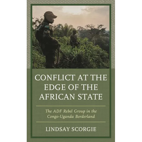 Conflict at the Edge of the African State: The Adf Rebel Group in the Congo-Uganda Borderland