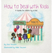 How to Deal with Kids: A Guide for Adults by a Kid