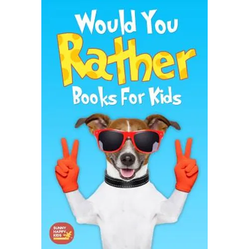 Would You Rather Books For Kids: Book of Silly Scenarios, Challenging And Hilarious Questions That Your Kids, Friends And Family Will Love (Game Book