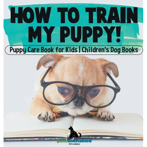 How To Train My Puppy! Puppy Care Book for Kids Children's Dog Books
