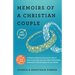 Memoirs of a Christian Couple: A deeply transparent, his-and-hers take on how to overcome your past failed relationships and connect with the spouse o