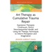 Art Therapy as Cumulative Trauma Repair: Expressive Therapies Continuum, Perry's Neurosequential Model, and Using Art Therapy Techniques to Inform Per