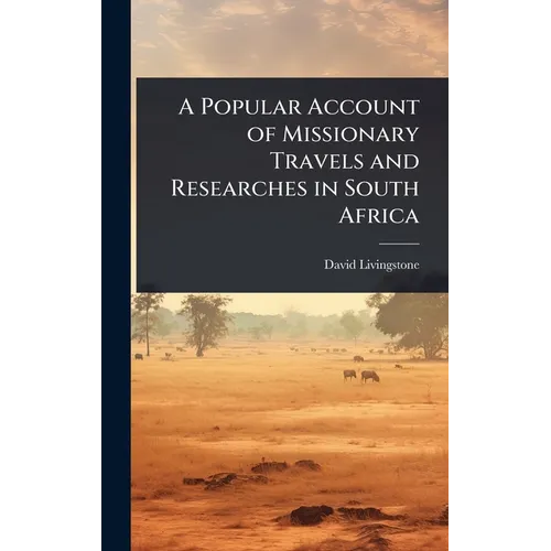 A Popular Account of Missionary Travels and Researches in South Africa