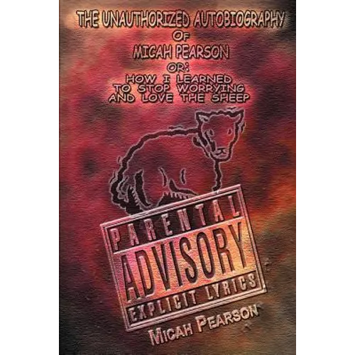 The Unauthorized Autobiography of Micah Pearson: Or: How I Learned to Stop Worrying and Love the Sheep